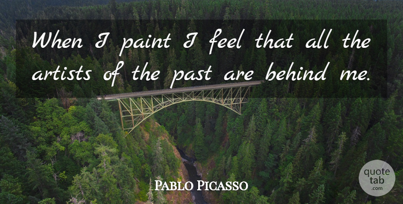 Pablo Picasso Quote About Artist, Past, Paint: When I Paint I Feel...