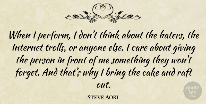 Steve Aoki Quote About Thinking, Cake, Giving: When I Perform I Dont...