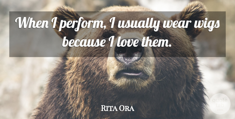 Rita Ora Quote About Love: When I Perform I Usually...