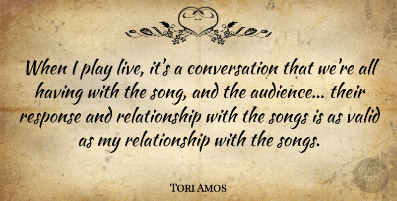 Tori Amos Quote About Song, Play, Conversation: When I Play Live Its...