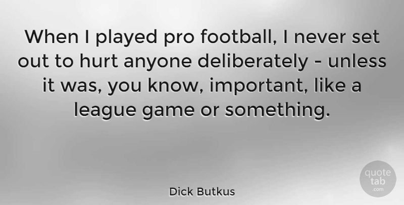 Dick Butkus Quote About Football, Hurt, Games: When I Played Pro Football...