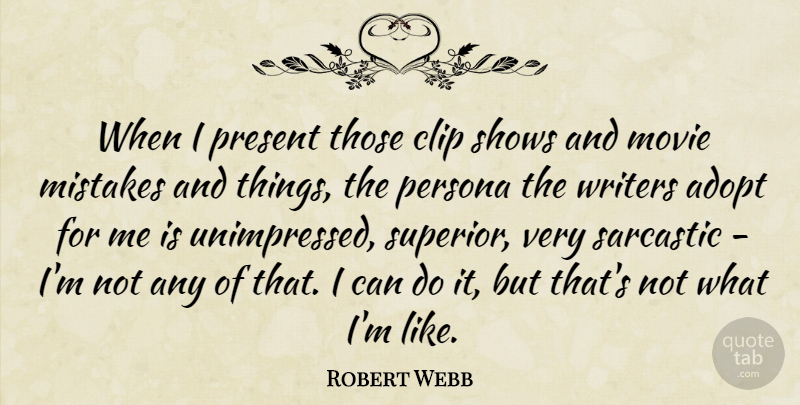 Robert Webb Quote About Adopt, Clip, Persona, Shows, Writers: When I Present Those Clip...