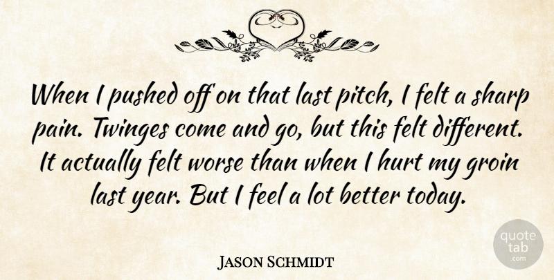 Jason Schmidt Quote About Felt, Groin, Hurt, Last, Pain: When I Pushed Off On...