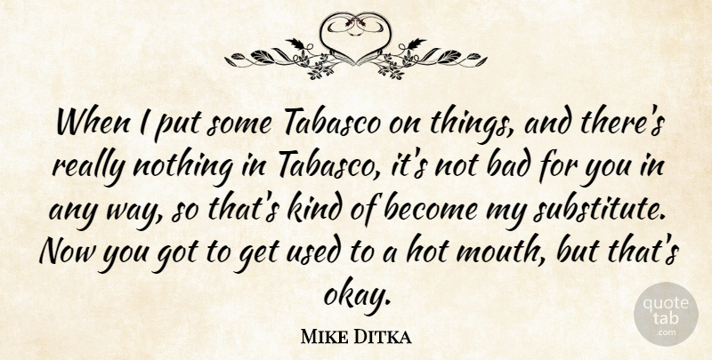 Mike Ditka Quote About Sports, Hot, Mouths: When I Put Some Tabasco...