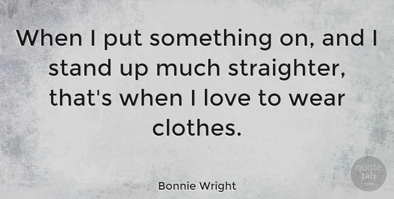 Bonnie Wright Quote About Clothes: When I Put Something On...