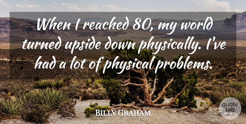 Billy Graham Quote About Reached, Upside: When I Reached 80 My...