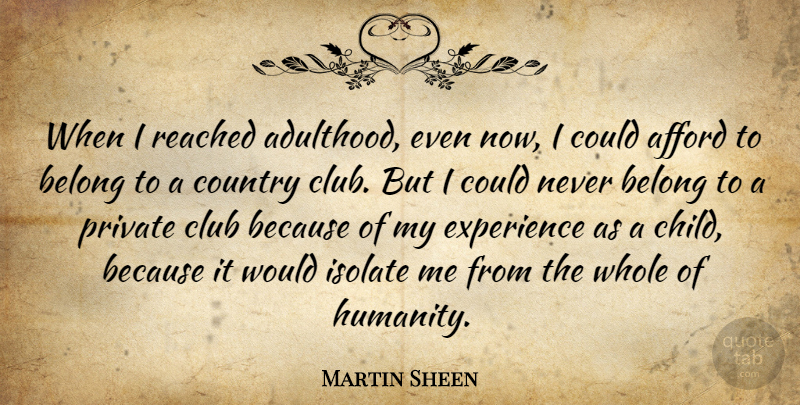 Martin Sheen Quote About Afford, Belong, Club, Country, Experience: When I Reached Adulthood Even...