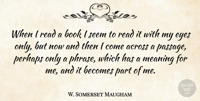 W. Somerset Maugham Quote About Book, Reading, Eye: When I Read A Book...