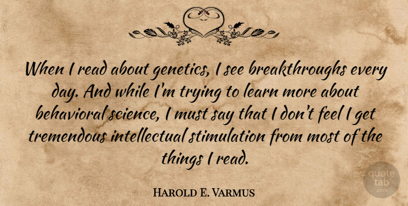 Harold E. Varmus Quote About Behavioral, Science, Tremendous, Trying: When I Read About Genetics...