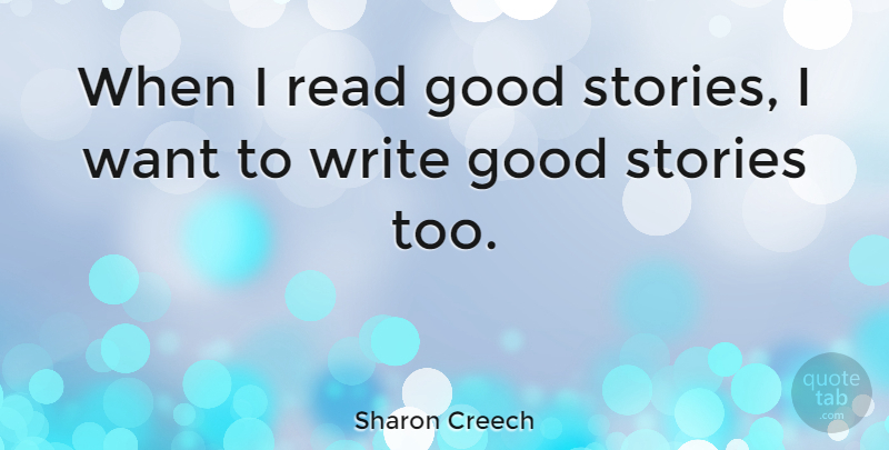 Sharon Creech Quote About Writing, Want, Stories: When I Read Good Stories...