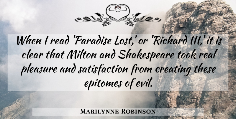 Marilynne Robinson Quote About Clear, Creating, Milton, Pleasure, Shakespeare: When I Read Paradise Lost...