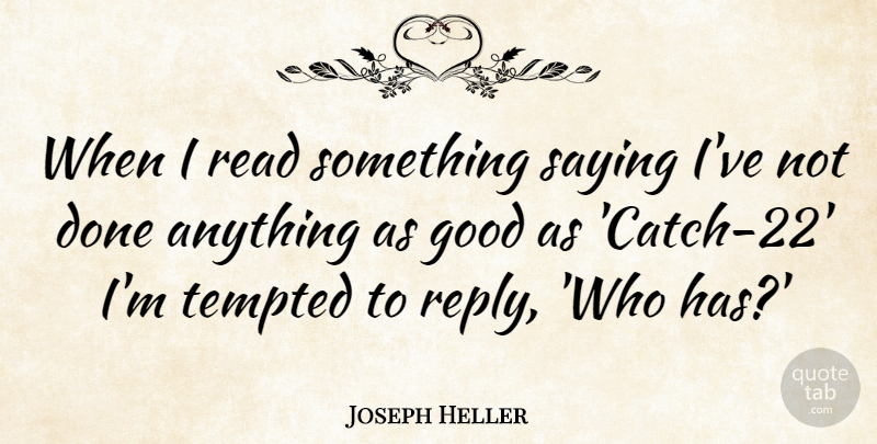 Joseph Heller Quote About Writing, Done, Tempted: When I Read Something Saying...