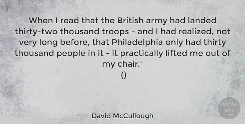 David McCullough Quote About Army, British, Landed, Lifted, People: When I Read That The...