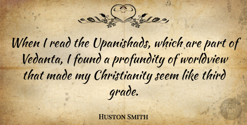 Huston Smith Quote About Christianity, Found, Third Grade: When I Read The Upanishads...