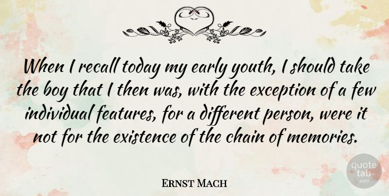 Ernst Mach Quote About Memories, Boys, Different: When I Recall Today My...