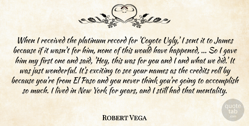 Robert Vega Quote About Accomplish, Credits, Exciting, Gave, James: When I Received The Platinum...