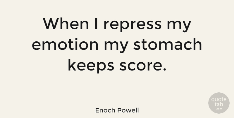 Enoch Powell Quote About Emotion, Stomach, Score: When I Repress My Emotion...