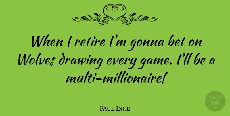 Paul Ince Quote About Drawing, Games, Millionaire: When I Retire Im Gonna...