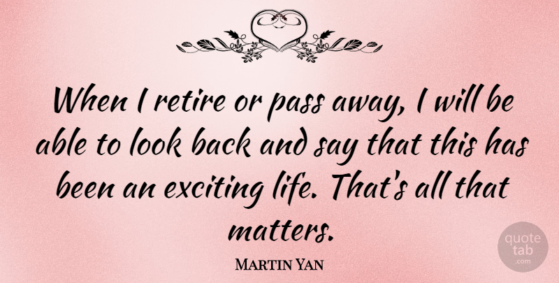 Martin Yan Quote About Life, Passing Away, Matter: When I Retire Or Pass...