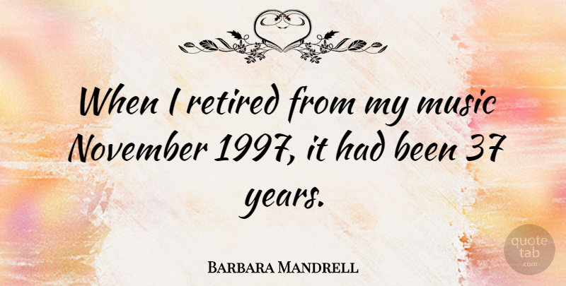 Barbara Mandrell Quote About Years, November, Retired: When I Retired From My...