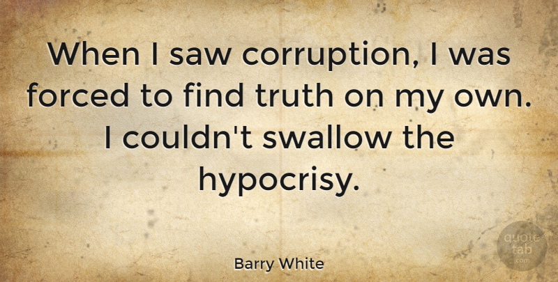 Barry White Quote About Truth, Hypocrisy, Saws: When I Saw Corruption I...