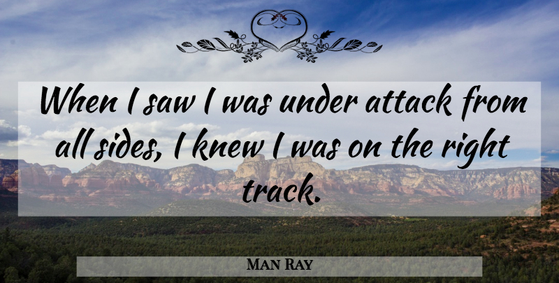 Man Ray Quote About Track, Sides, Saws: When I Saw I Was...