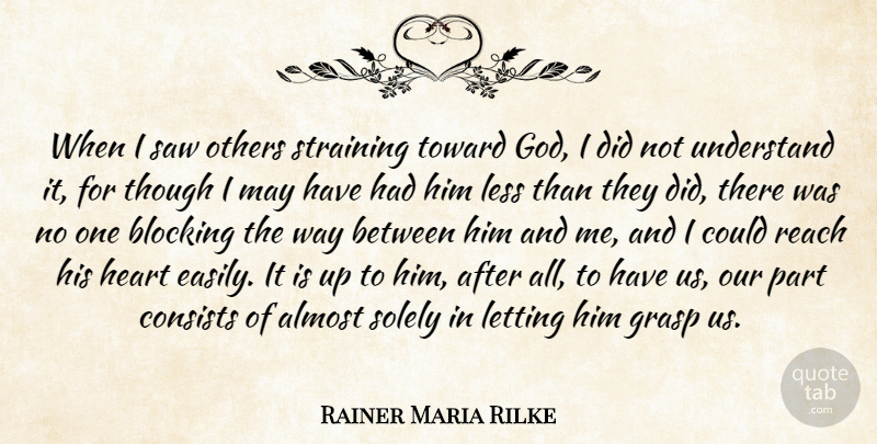 Rainer Maria Rilke Quote About Almost, Blocking, Christian, Consists, Grasp: When I Saw Others Straining...