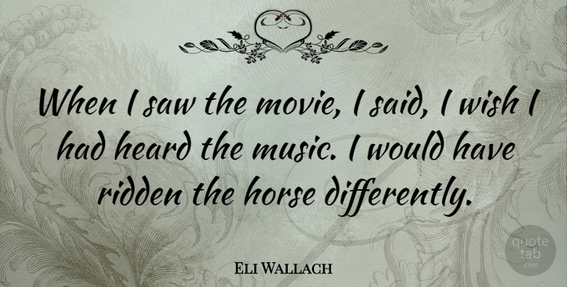 Eli Wallach Quote About Heard, Ridden, Saw: When I Saw The Movie...
