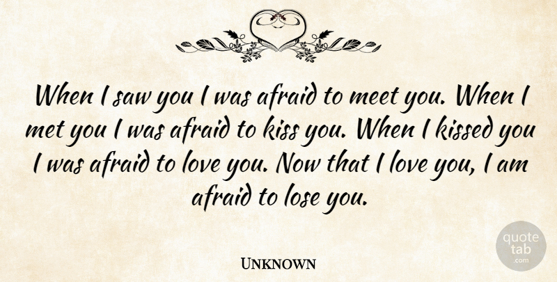 Unknown Quote About Afraid, Kiss, Kissed, Lose, Love: When I Saw You I...