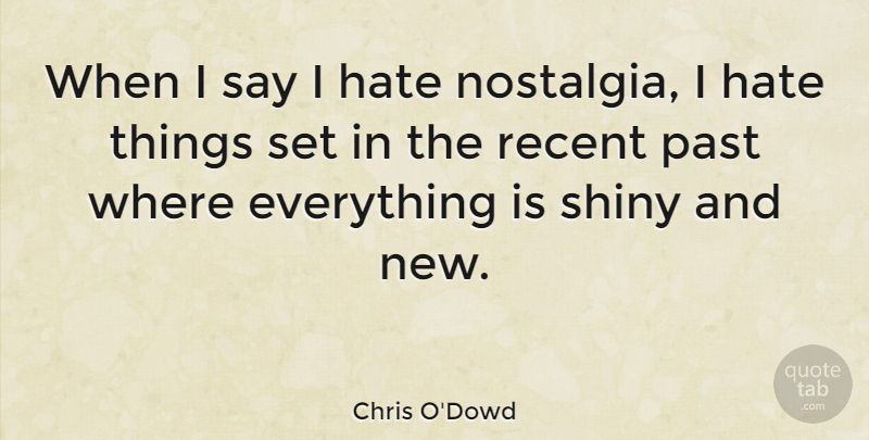 Chris O'Dowd Quote About Hate, Past, Nostalgia: When I Say I Hate...