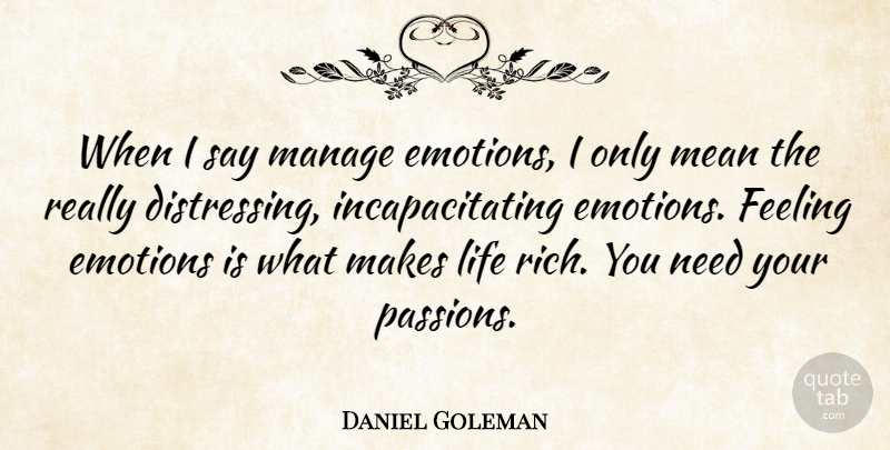 Daniel Goleman Quote About Wisdom, Mean, Passion: When I Say Manage Emotions...