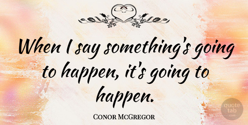 Conor McGregor Quote About undefined: When I Say Somethings Going...