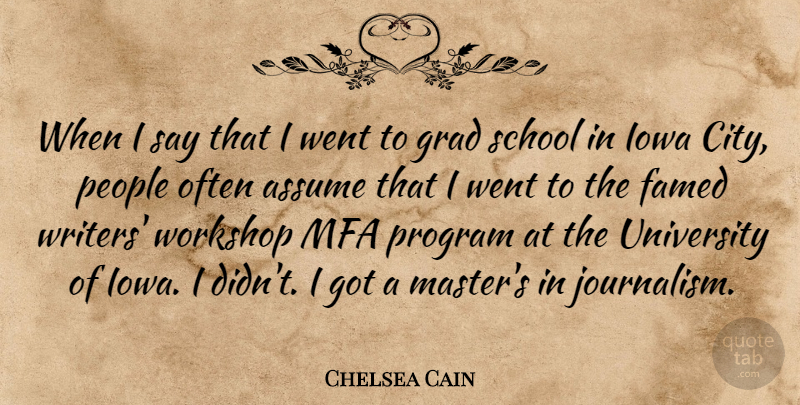 Chelsea Cain Quote About Assume, Grad, Iowa, People, Program: When I Say That I...