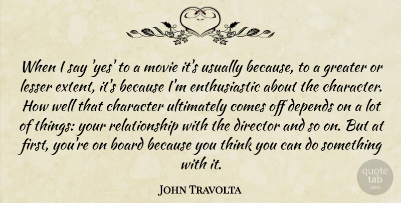 John Travolta Quote About Board, Depends, Lesser, Relationship, Ultimately: When I Say Yes To...