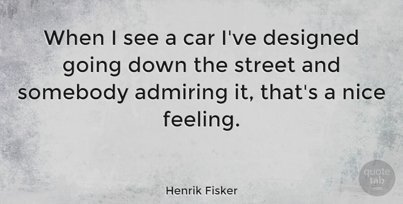 Henrik Fisker Quote About Admiring, Car, Designed, Nice, Somebody: When I See A Car...