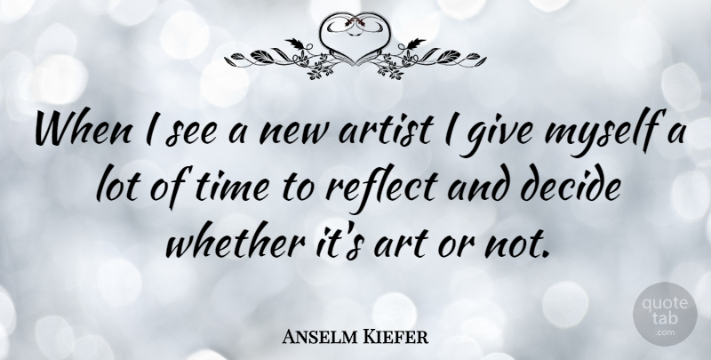 Anselm Kiefer Quote About Art, Artist, Giving: When I See A New...