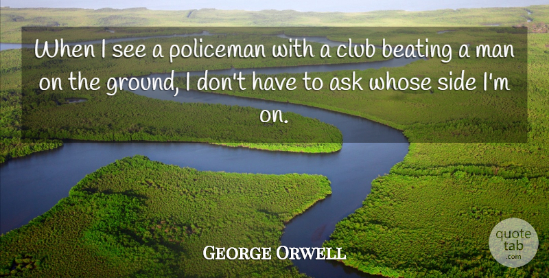 George Orwell Quote About Men, Sides, Clubs: When I See A Policeman...