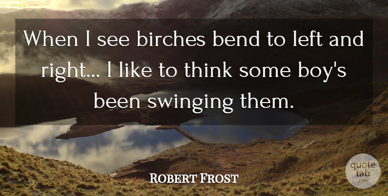 Robert Frost Quote About Thinking, Boys, Left And Right: When I See Birches Bend...