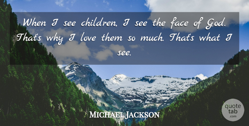 Michael Jackson Quote About Love, Children, Faces: When I See Children I...
