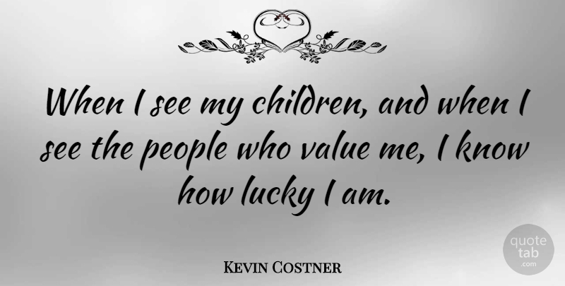 Kevin Costner Quote About Children, People, Lucky: When I See My Children...
