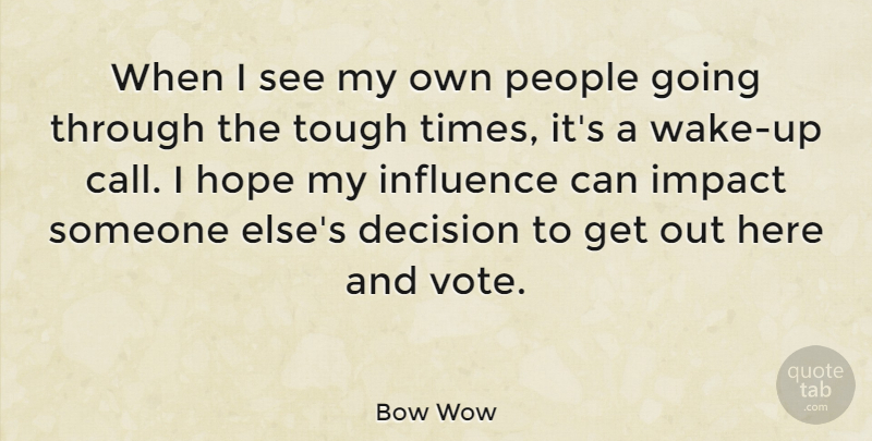Bow Wow Quote About Impact, People, Tough Times: When I See My Own...
