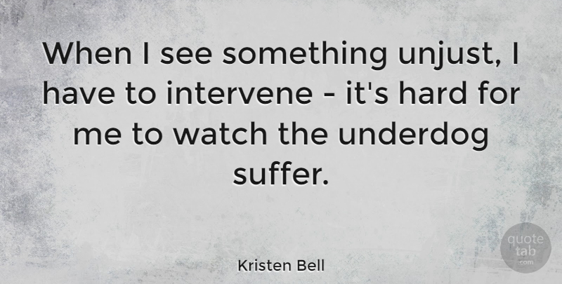 Kristen Bell Quote About Suffering, Underdog, Watches: When I See Something Unjust...