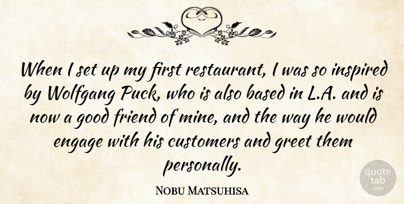 Nobu Matsuhisa Quote About Based, Customers, Engage, Good, Greet: When I Set Up My...