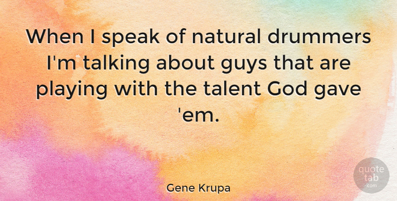Gene Krupa Quote About Talking, Guy, Ems: When I Speak Of Natural...
