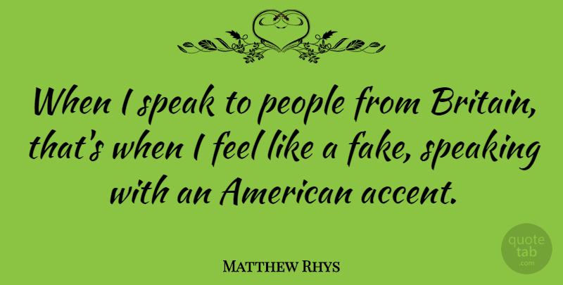Matthew Rhys Quote About People, Fake, Speak: When I Speak To People...