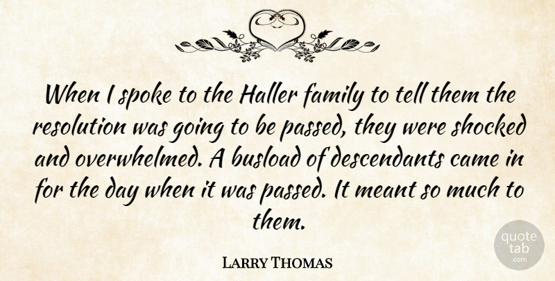 Larry Thomas Quote About Came, Family, Meant, Resolution, Shocked: When I Spoke To The...