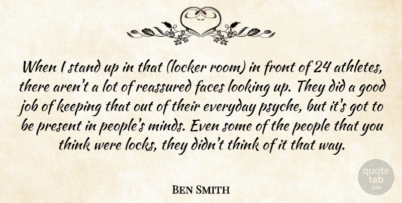 Ben Smith Quote About Everyday, Faces, Front, Good, Job: When I Stand Up In...