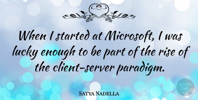 Satya Nadella Quote About undefined: When I Started At Microsoft...