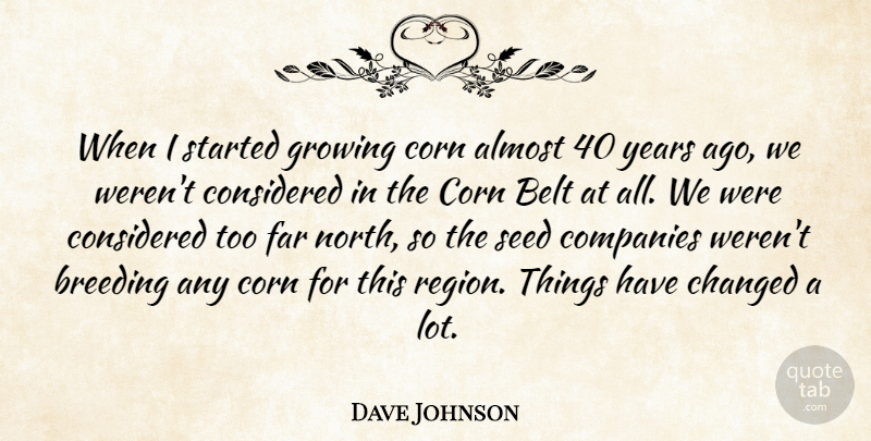 Dave Johnson Quote About Almost, Belt, Breeding, Changed, Companies: When I Started Growing Corn...