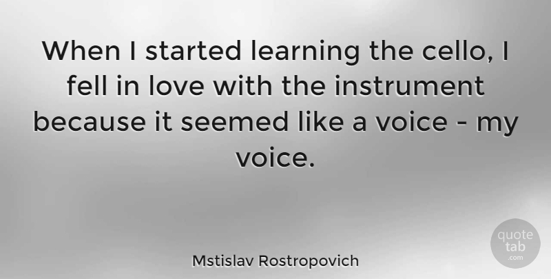 Mstislav Rostropovich Quote About Voice, Instruments: When I Started Learning The...
